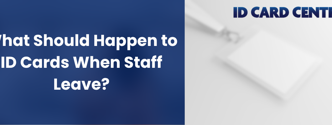 What Should Happen to ID Cards When Staff Leave? What Should Happen to ID Cards When Staff Leave?